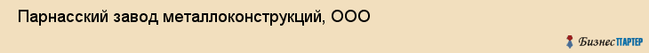  Парнасский завод металлоконструкций, ООО , Санкт-Петербург
