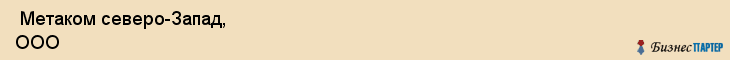  Метаком северо-Запад, ООО , Санкт-Петербург