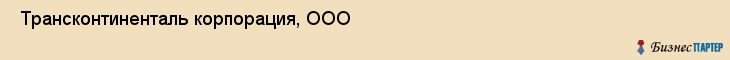  Трансконтиненталь корпорация, ООО , Санкт-Петербург