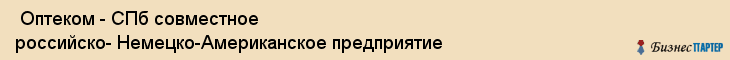 Оптеком - СПб совместное российско- Немецко-Американское предприятие , Санкт-Петербург