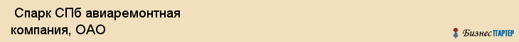  Спарк СПб авиаремонтная компания, ОАО , Санкт-Петербург