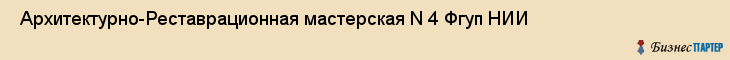  Архитектурно-Реставрационная мастерская N 4 Фгуп НИИ , Санкт-Петербург