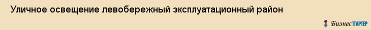  Уличное освещение левобережный эксплуатационный район , Санкт-Петербург