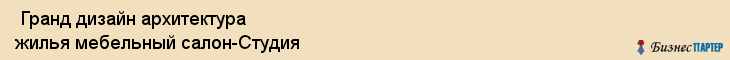  Гранд дизайн архитектура жилья мебельный салон-Студия , Санкт-Петербург