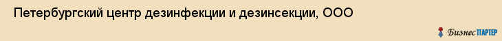  Петербургский центр дезинфекции и дезинсекции, ООО , Санкт-Петербург