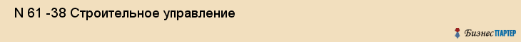  N 61 -38 Строительное управление , Санкт-Петербург