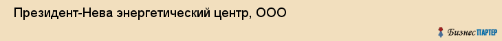  Президент-Нева энергетический центр, ООО , Санкт-Петербург