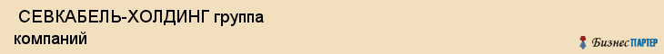  СЕВКАБЕЛЬ-ХОЛДИНГ группа компаний , Санкт-Петербург
