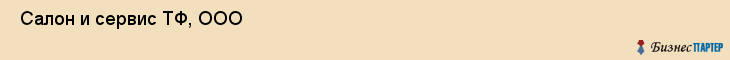  Салон и сервис ТФ, ООО , Санкт-Петербург