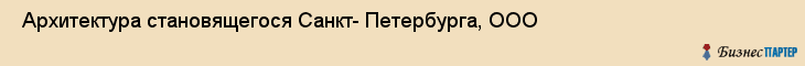  Архитектура становящегося Санкт- Петербурга, ООО , Санкт-Петербург