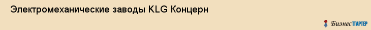 Электромеханические заводы KLG Концерн , Санкт-Петербург