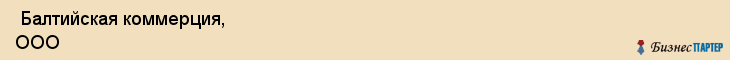  Балтийская коммерция, ООО , Санкт-Петербург
