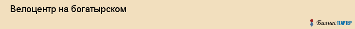  Велоцентр на богатырском , Санкт-Петербург