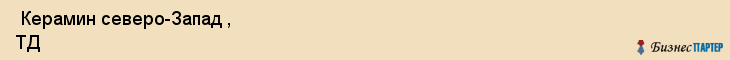  Керамин северо-Запад , ТД , Санкт-Петербург