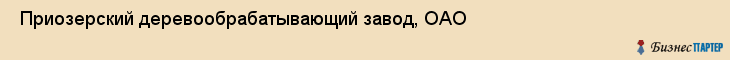 Приозерский деревообрабатывающий завод, ОАО , Санкт-Петербург