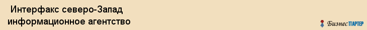  Интерфакс северо-Запад информационное агентство , Санкт-Петербург