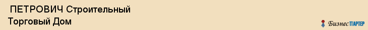  ПЕТРОВИЧ Строительный Торговый Дом , Санкт-Петербург