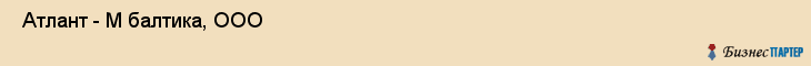  Атлант - М балтика, ООО , Санкт-Петербург