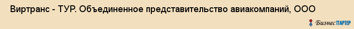  Виртранс - ТУР. Объединенное представительство авиакомпаний, ООО , Санкт-Петербург