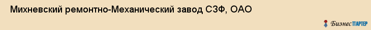  Михневский ремонтно-Механический завод СЗФ, ОАО , Санкт-Петербург