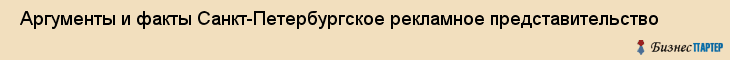  Аргументы и факты Санкт-Петербургское рекламное представительство , Санкт-Петербург
