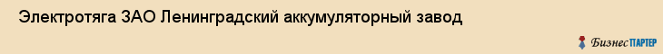  Электротяга ЗАО Ленинградский аккумуляторный завод , Санкт-Петербург