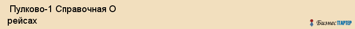  Пулково-1 Справочная О рейсах , Санкт-Петербург