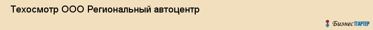  Техосмотр ООО Региональный автоцентр , Санкт-Петербург