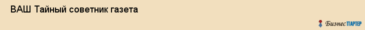  ВАШ Тайный советник газета , Санкт-Петербург