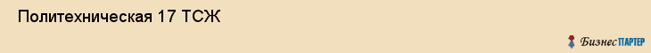  Политехническая 17 ТСЖ , Санкт-Петербург