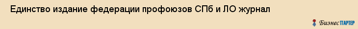  Единство издание федерации профоюзов СПб и ЛО журнал , Санкт-Петербург