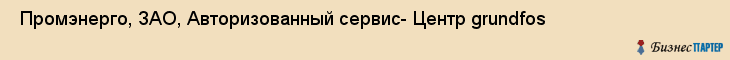  Промэнерго, ЗАО, Авторизованный сервис- Центр grundfos , Санкт-Петербург