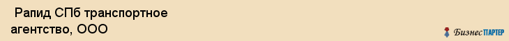  Рапид СПб транспортное агентство, ООО , Санкт-Петербург