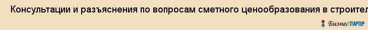  Консультации и разъяснения по вопросам сметного ценообразования в строительстве журнал , Санкт-Петербург