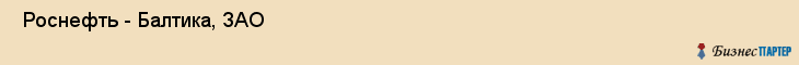  Роснефть - Балтика, ЗАО , Санкт-Петербург