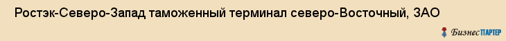  Ростэк-Северо-Запад таможенный терминал северо-Восточный, ЗАО , Санкт-Петербург