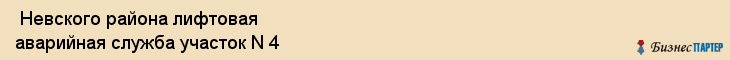  Невского района лифтовая аварийная служба участок N 4 , Санкт-Петербург
