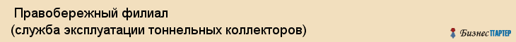  Правобережный филиал (служба эксплуатации тоннельных коллекторов) , Санкт-Петербург