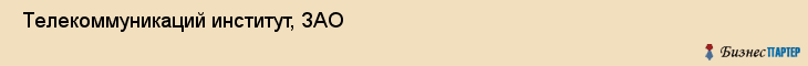  Телекоммуникаций институт, ЗАО , Санкт-Петербург