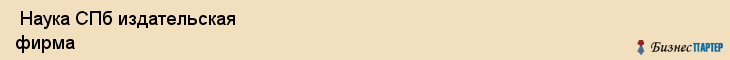  Наука СПб издательская фирма , Санкт-Петербург