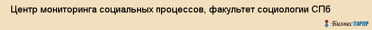  Центр мониторинга социальных процессов, факультет социологии СПб , Санкт-Петербург