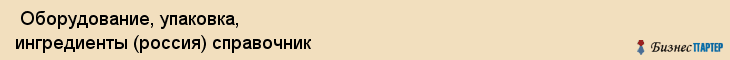  Оборудование, упаковка, ингредиенты (россия) справочник , Санкт-Петербург