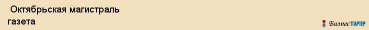  Октябрьская магистраль газета , Санкт-Петербург