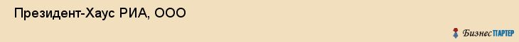  Президент-Хаус РИА, ООО , Санкт-Петербург