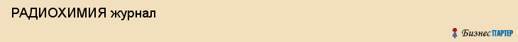  РАДИОХИМИЯ журнал , Санкт-Петербург