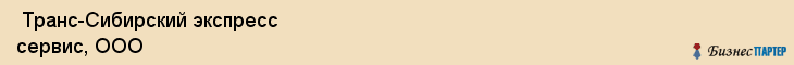  Транс-Сибирский экспресс сервис, ООО , Санкт-Петербург