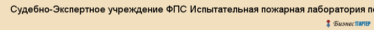  Судебно-Экспертное учреждение ФПС Испытательная пожарная лаборатория по СПб , Санкт-Петербург