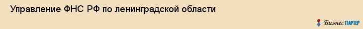  Управление ФНС РФ по ленинградской области , Санкт-Петербург