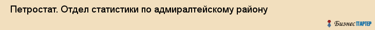  Петростат. Отдел статистики по адмиралтейскому району , Санкт-Петербург