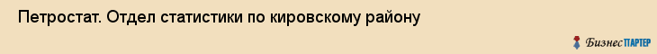  Петростат. Отдел статистики по кировскому району , Санкт-Петербург
